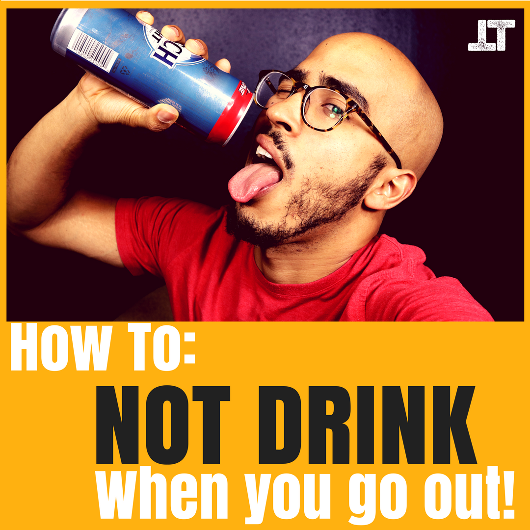 How To: Not Drink When you go out! | How to still have fun!